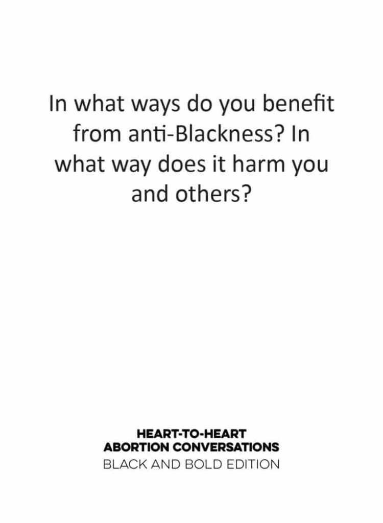 A card from the  Heart-to-Heart Conversations Deck, Black and Bold Edition. It reads: In what ways do you benefit from anti-Blackness? In what way does it harm you and others? 