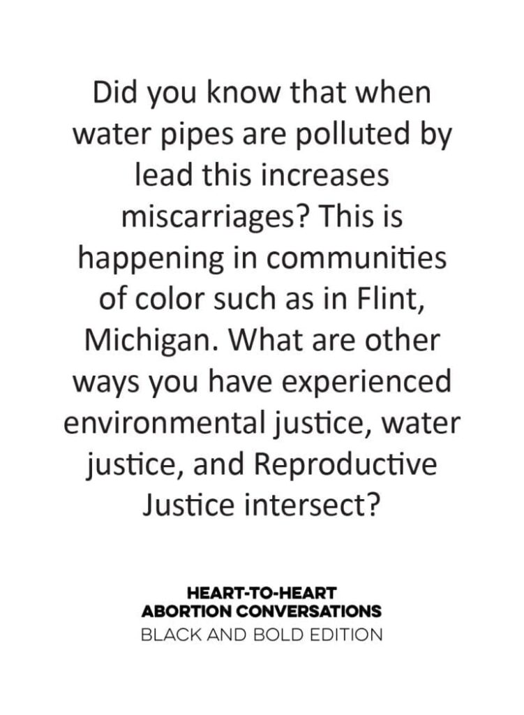 Text graphic that says: Did you know that when water pipes are polluted by lead this increases miscarriages? This is happening in communities of color such as in Flint, Michigan. What are other ways you have experienced environmental justice, water justice, and reproductive justice intersect? At the bottom, it says: Heart-to-Heart Abortion Conversations, Black and Bold Edition.